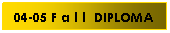 Text Box: 04-05 F a l l&nbsp; DIPLOMA
