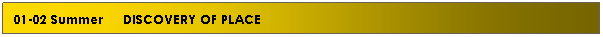 Text Box: 01-02 Summer&nbsp;&nbsp;&nbsp;&nbsp; DISCOVERY OF PLACE

